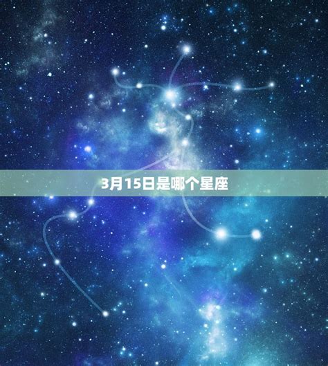 3月15 星座|3月15日出生的星座